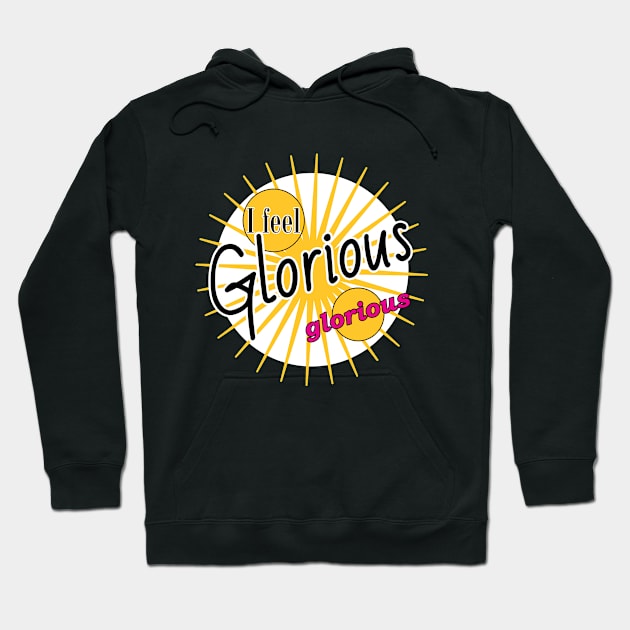 I feel Glorious! Hoodie by originalsusie